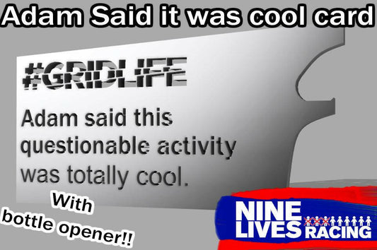 The "Adam said it was cool!" card by 9livesracing is a rectangular card featuring the text "#GRIDLIFE Adam said this questionable activity was totally OK." in black against a gray background. It includes a bottle opener cut-out and has the "NINE LIVES RACING" logo in the bottom right corner.