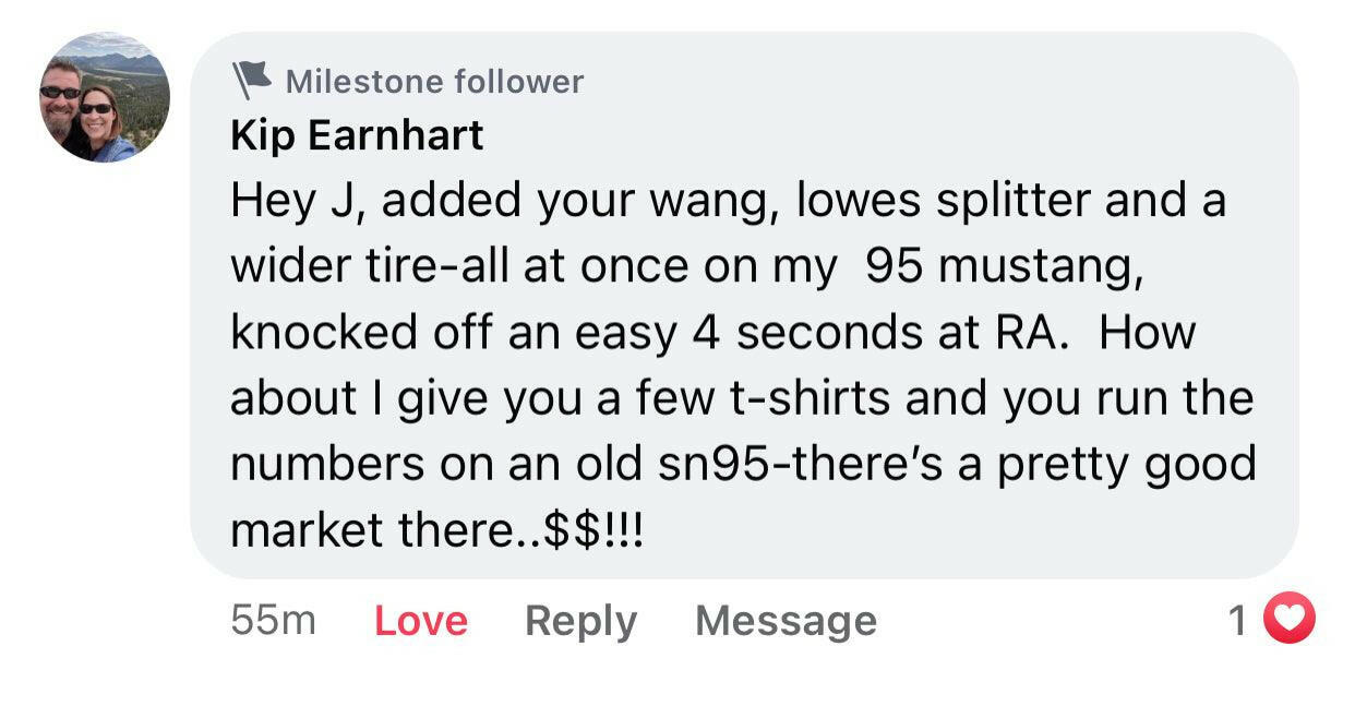 A social media comment from "Kip Earnhart" inquiring with "J" about adding the Mustang Big Wang Kit '94-‘98 SN95 from 9livesracing to a '95 Mustang, claiming better performance and an improved lift-to-drag ratio. He offers t-shirts if they run numbers on another car. The comment shows 1 like and identifies Kip as a "Milestone follower".